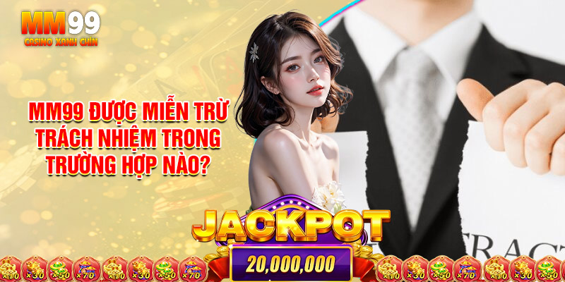 Mm99 Được Miễn Trừ Trách Nhiệm Trong Những Trường Hợp Nào?