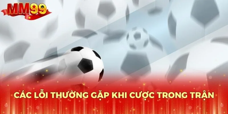 Các lỗi thường gặp khi cược trong trận