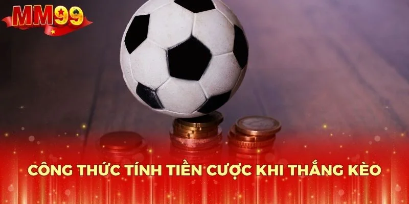 Công thức tính tiền cược khi thắng kèo