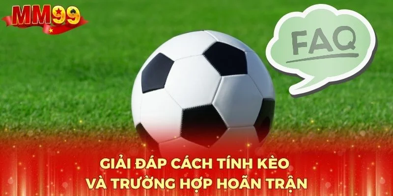Giải đáp cách tính kèo và trường hợp hoãn trận