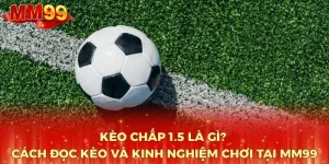 keo-chap-1-5-la-gi-cach-doc-keo-va-kinh-nghiem-choi-tai-mm99