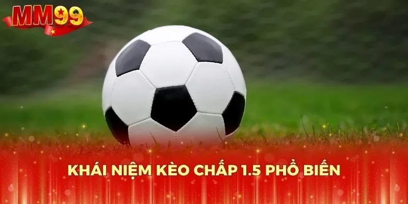 Khái niệm kèo chấp 1.5 phổ biến